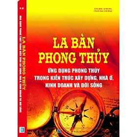 LA BÀN PHONG THỦY ỨNG DỤNG PHONG THỦY TRONG KIẾN TRÚC XÂY DỰNG, NHÀ Ở, KINH DOANH VÀ ĐỜI SỐNG - Trung tâm giới thiệu sách Thành Phát