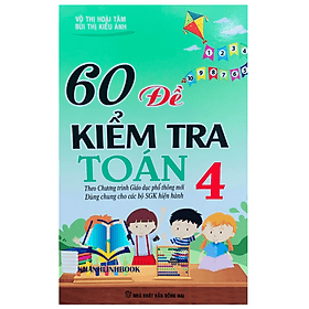 60 Đề Kiểm Tra Và Đề Thi Toán Lớp 4 ( dùng chung cho các bộ sgk hiện hành ) - An Thi