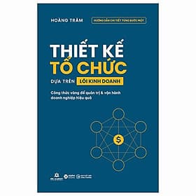 Thiết Kế Tổ Chức Dựa Trên Lõi Kinh Doanh - Công Thức Vàng Để Quản Trị Và Vận Hành Doanh Nghiệp Hiệu Quả - Bản Quyền - Do