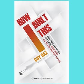 How I built this - Hành trình can trường của những doanh nhân truyền cảm hứng nhất thế giới - Tác giả Guy Raz - Do