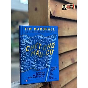 (Bìa Cứng) CHẾT CHO MÀU CỜ - QUYỀN LỰC VÀ CHÍNH TRỊ CỦA NHỮNG LÁ CỜ - Tim Marshall – Trần Trọng Hải Minh dịch – Nhã Nam - 