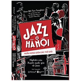 JAZZ Ở HÀ NỘI - NGẪU HỨNG GIỮA CÁC THẾ GIỚI - Stan BH Tan-Tangbau – Hiền Trang dịch – Omega Plus