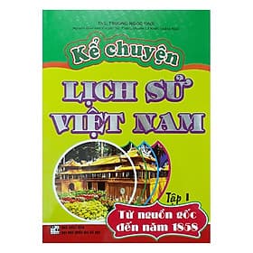 Sách Kể Chuyện Lịch Sử Việt Nam Từ Nguồn Gốc Đến Năm 1858 - Tập 1 - An Nam