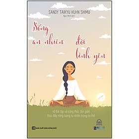 Sách Sống An Nhiên Đời Bình Yên - 4O Bài Tập Và Công Thức Đơn Giản Thúc Đẩy Năng Lượng Tự Nhiên Trong Cơ Thể