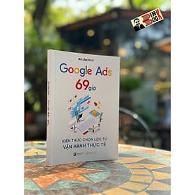 GOOGLE ADS 69 GIỜ: KIẾN THỨC CHỌN LỌC TỪ VẬN HÀNH THỰC TẾ - Bùi Lâm Phúc - Mochi Books - Nhà xuất bản Lao Động. - 