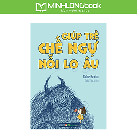 Sách: Giúp Trẻ Chế Ngự Nỗi Lo Âu - Au Min
