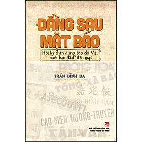 Sách Đằng Sau Mặt Báo - Hồi Ký Chân Dung Báo Chí Việt Nam Buổi Ban Đầu Đến 1945 - Nam Việt