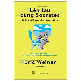 Lên Tàu Cùng Socrates: Đi Tìm Ý Nghĩa Cuộc Sống Từ Các Triết Gia - Tim O’Shei