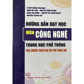 Hướng Dẫn Dạy Học Môn Công Nghệ Trung Học Phổ Thông Theo Chương Trình Giáo Dục Phổ Thông Mới