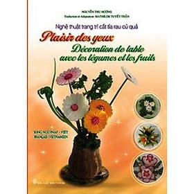 Nghệ Thuật Trang Trí Cắt Tỉa Rau Củ Quả (Song Ngữ Pháp - Việt) / Plaisir Des Yeux - Décoration Des Table Avec Les Légumes Et Les Fruits - Thu