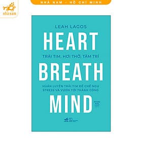 Trái tim, hơi thở, tâm trí: Huấn luyện trái tim để chế ngự stress và vươn tới thành công (Nhã Nam HCM) - Hú