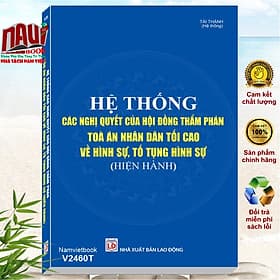 Sách Hệ Thống Các Nghị Quyết Của Hội Đồng Thẩm Phán Tòa Án Nhân Dân Tối Cao về Hình Sự, Tố Tụng Hình Sự (V2460T) - An Vi