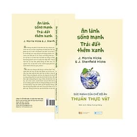 Ăn lành sống mạnh Trái đất thêm xanh - Sức mạnh của chế độ ăn thuần thực vật _J. Morris Hicks & J. Stanfield Hicks - An Lan