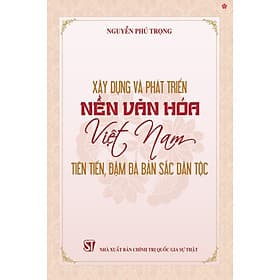 Xây dựng và phát triển nền văn hóa Việt Nam tiên tiến, đậm đà bản sắc dân tộc - bản in 2024 - Nam Việt
