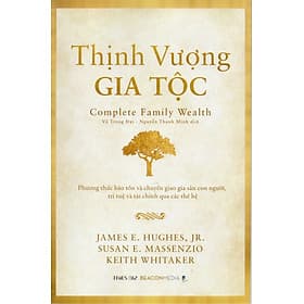 Thịnh vượng gia tộc : Phương thức bảo tồn và chuyển giao gia sản con người, trí tuệ và tài chính qua các thế hệ