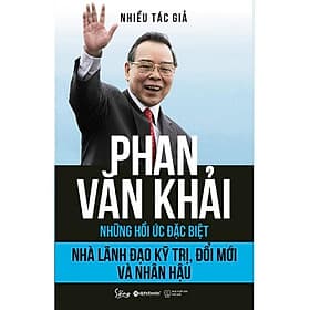 Phan Văn Khải - Nhà Lãnh Đạo Kỹ Trị, Đổi Mới Và Nhân Hậu (Những hồi ức đặc biệt) - Phan Văn Kỳ