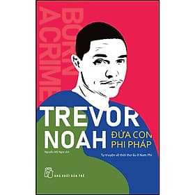 Đứa con phi pháp - Tự truyện về thời thơ ấu ở Nam Phi - Trevor Noah