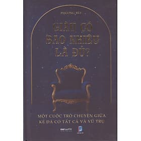 Giàu có bao nhiêu là đủ - Một cuộc trò chuyện giữa kẻ đã có tất cả và vũ trụ (Bìa cứng) - Trụ Vũ