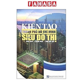 Kiến Tạo Thành Phố Hồ Chí Minh Thành Siêu Đô Thị Năng Động - Thông Minh - Giàu Bản Sắc - Hồ Minh Thông