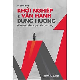 KHỞI NGHIỆP & VẬN HÀNH ĐÚNG HƯỚNG – Lê Đình Hiền – Alphabooks – NXB Công Thương - Lê Hành