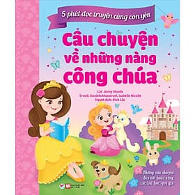 5 Phút Đọc Truyện Cùng Con Yêu - Câu Chuyện Về Những Nàng Công Chúa - Những Câu Chuyện Đầy Mê Hoạc Cùng Các Bài Học Quý Giá