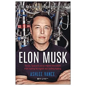 Elon Musk - Tesla, Spacex Và Sứ Mệnh Tìm Kiếm Một Tương Lai Ngoài Sức Tưởng Tượng - Tim O’Shei