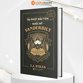 Những Nhà Tài Phiệt Kiến Tạo Nước Mỹ: Vanderbilt - Tài Phiệt Đầu Tiên Của Nước Mỹ (T.J. Stiles) - 