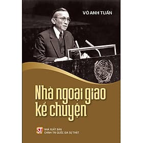 Sách Nhà ngoại giao kể chuyện - Cựu đại sứ Võ Anh Tuấn - Chuyện