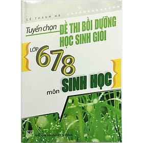 Tuyển chọn đề thi bồi dưỡng học sinh giỏi lớp 6,7,8 môn Sinh học - An Thi