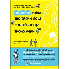Sách Nuôi Dạy Trẻ Không Trở Thành Nô Lệ Của Điện Thoại Thông Minh - Minh Minh