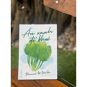 ĂN XANH ĐỂ KHOẺ - Norman W. Walker – Hoàng Lan dịch – Thái Hà books – NXB Lao Động - An Lan