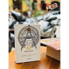 LỊCH SỬ THẾ GIỚI QUA 12 TẤM BẢN ĐỒ - Jerry Brotton - Hoàng Ly dịch - Huy Hoàng Bookstore - Hú