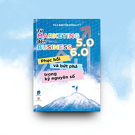 Sách Từ Marketing 5.0 đến Business 6.0 Phục hồi và bứt phá trong kỷ nguyên số - NG.UYÊN
