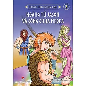 Thần thoại Hy Lạp (tập 5): HOÀNG TỬ JASON VÀ CÔNG CHÚA MEDEA - Hoàng Kim