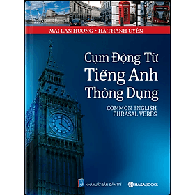 Cụm Động Từ Tiếng Anh Thông Dụng (Common English Phrasal Verbs). Mai Lan Hương, Hà Thanh Uyên - An