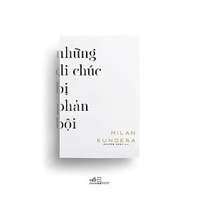 Sách Những di chúc bị phản bội (Milan Kundera) - Nhã Nam - BẢN QUYỀN