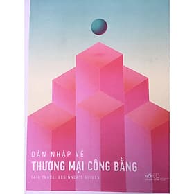 Cuốn sách giúp chúng ta hiểu hơn về lý thuyết và cơ chế vận hành của Thương mại - Dẫn nhập về thương mại công bằng - Nhã Nam