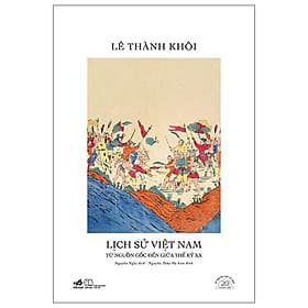 Sách Lịch Sử Việt Nam Từ Nguồn Gốc Đến Giữa Thế Kỷ XX - Ấn Bản Đặc Biệt 20 Năm Thành Lập Nhã Nam - Nhã Nam