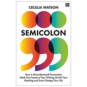 Semicolon: How A Misunderstood Punctuation Mark Can Improve Your Writing, Enrich Your Reading And Even Change Your Life - Mark Dampier