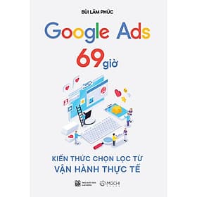 Google Ads 69 giờ: Kiến thức chọn lọc từ vận hành thực tế - Công Ty TNHH Xuất bản và Giáo dục Mochibooks