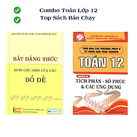Combo Toán Lớp 12: Bất Đẳng Thức Dưới Góc Nhìn Của Các Bổ Đề + Tích Phân - Số Phức - Ứng Dụng - Go