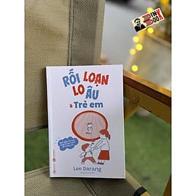 RỐI LOẠN LO ÂU Ở TRẺ EM – Lee Darang – Hồng Phượng dịch – Thái Hà – NXB Công Thương - Gab-Gyu Lee