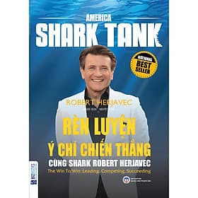 Sách America Shark Tank: Rèn Luyện Ý Chí Chiến Thắng Cùng Shark Robert Herjavec - BIZBooks