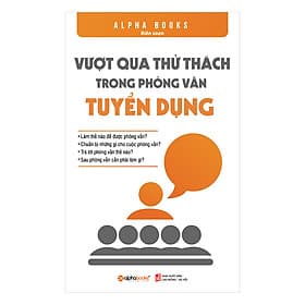 Sách Vượt Qua Thử Thách Trong Phỏng Vấn Tuyển Dụng - Alpha Books