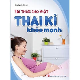 Sách: Tri Thức Cho Một Thai Kì Khỏe Mạnh - Tri Thức