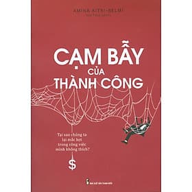 Cạm Bẫy Của Thành Công - Tại Sao Chúng Ta Lại Mắc Kẹt Trong Công Việc Mình Không Thích? - Minh Minh