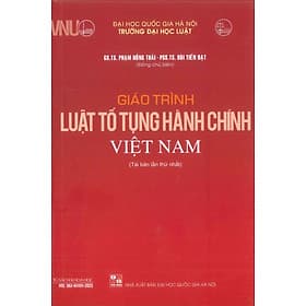 Giáo Trình Luật Tố Tụng Hành Chính Việt Nam - GS. TS. Phạm Hồng Thái, PGS.TS. Bùi Tiến Đạt (Đồng chủ biên) - Tái bản lần thứ nhất - (Bìa mềm) - Thái Đồng