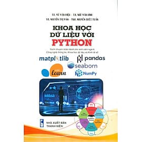 Khoa Học Dữ Liệu Với Python (Sách chuyên khảo dành cho sinh viên ngành Công gghệ Thông tin, Khoa học Dữ iiệu Và Kinh tế số) - TS. Vũ Văn Hiệu, TS. Ngô Văn Bình, TS. Nguyễn Thị Vân, ThS. Nguyễn Quốc Tuấn - 