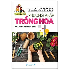 Kỹ Thuật Trồng Và Chăm Sóc Cây Cảnh - Phương Pháp Trồng Hoa - Phương Phương