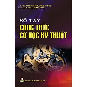 Sổ tay Công Thức Cơ Học Kỹ Thuật - TS. Nguyễn Thị Vân Hương (Chủ biên), GS.TSKH. Nguyễn Văn Khang - TS Nguyễn Thị Thu